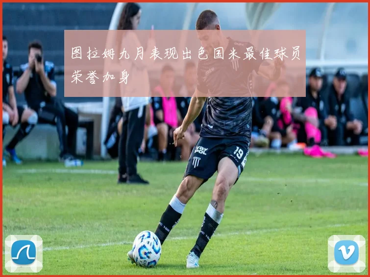 图拉姆九月表现出色国米最佳球员荣誉加身