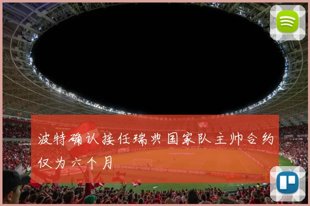 波特确认接任瑞典国家队主帅合约仅为六个月
